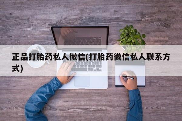 打胎药怎么购买正品打胎药私人微信(打胎药微信私人联系方式)