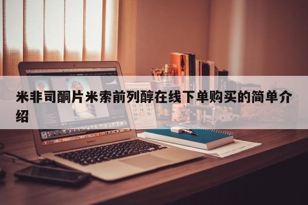 打胎药怎么购买米非司酮片米索前列醇在线下单购买的简单介绍