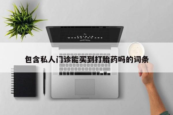 打胎药怎么购买包含私人门诊能买到打胎药吗的词条
