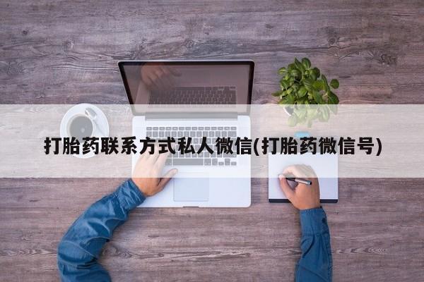 打胎药怎么购买打胎药联系方式私人微信(打胎药微信号)