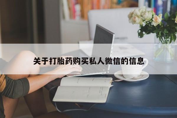 打胎药怎么购买关于打胎药购买私人微信的信息