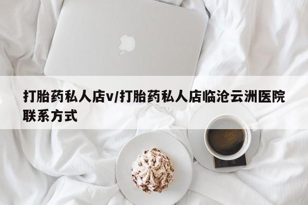 打胎药怎么购买打胎药私人店v/打胎药私人店临沧云洲医院联系方式
