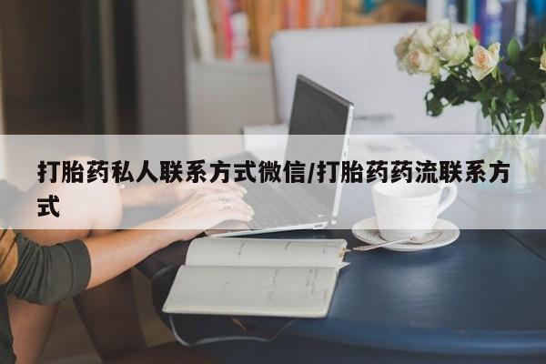打胎药怎么购买打胎药私人联系方式微信/打胎药药流联系方式
