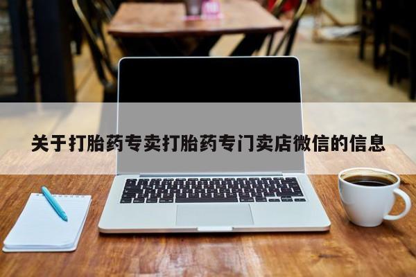 打胎药怎么购买关于打胎药专卖打胎药专门卖店微信的信息