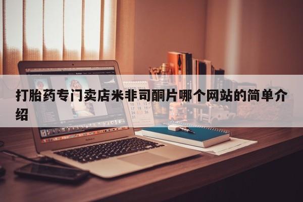 打胎药怎么购买打胎药专门卖店米非司酮片哪个网站的简单介绍