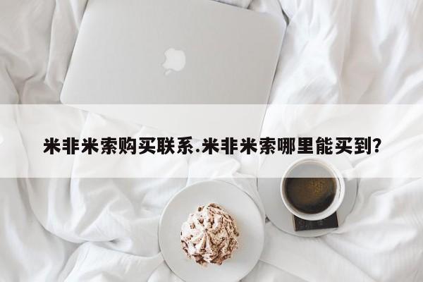 打胎药怎么购买米非米索购买联系.米非米索哪里能买到？