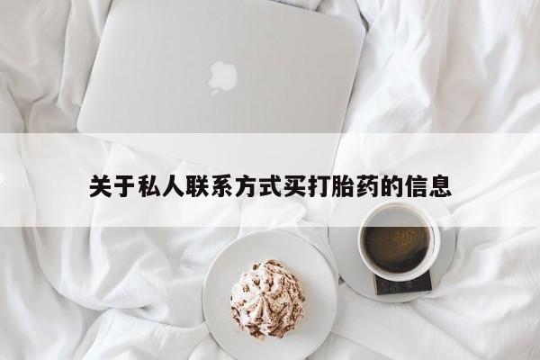 打胎药怎么购买关于私人联系方式买打胎药的信息