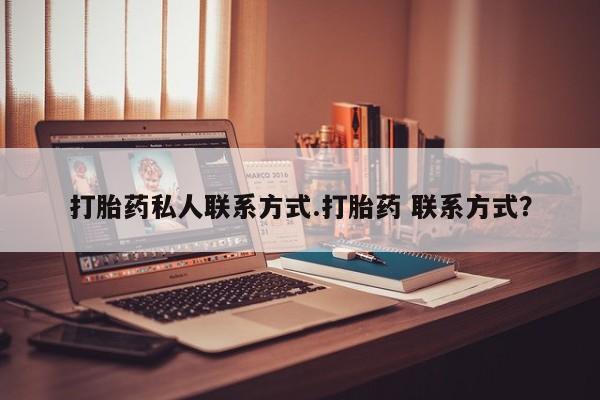 打胎药怎么购买打胎药私人联系方式.打胎药 联系方式？