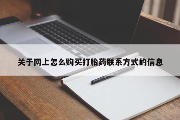 打胎药怎么购买关于网上怎么购买打胎药联系方式的信息