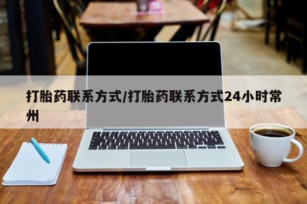 打胎药怎么购买打胎药联系方式/打胎药联系方式24小时常州