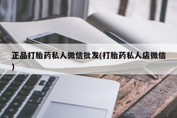 打胎药怎么购买正品打胎药私人微信批发(打胎药私人店微信)